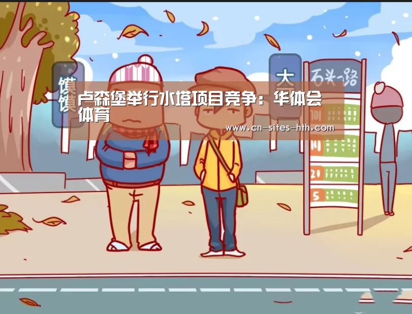 卢森堡举行水塔项目竞争：华体会体育